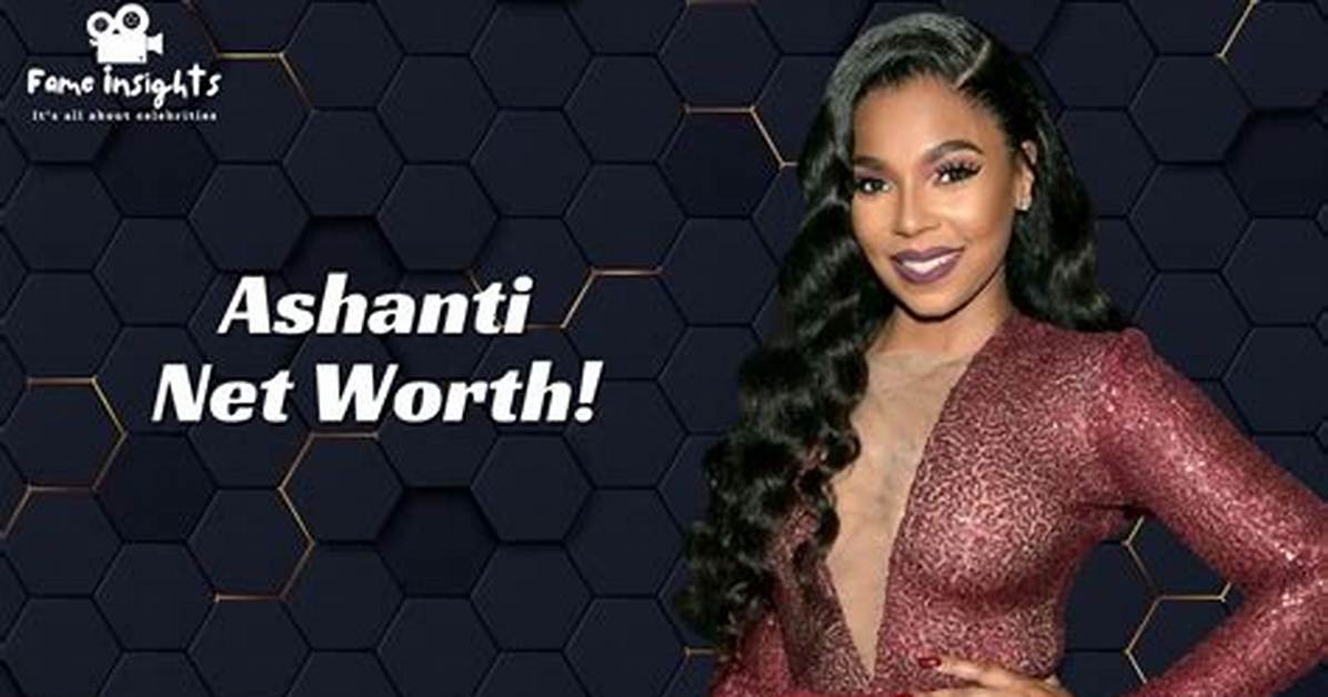 Ashanti's Net Worth: Unveiling the Wealth of a Music Icon