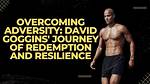 David Goggins' Journey of Resilience and Triumph