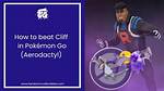 How to Beat Cliff (And Aerodactyl) in 'Pokmon Go' in February 2021