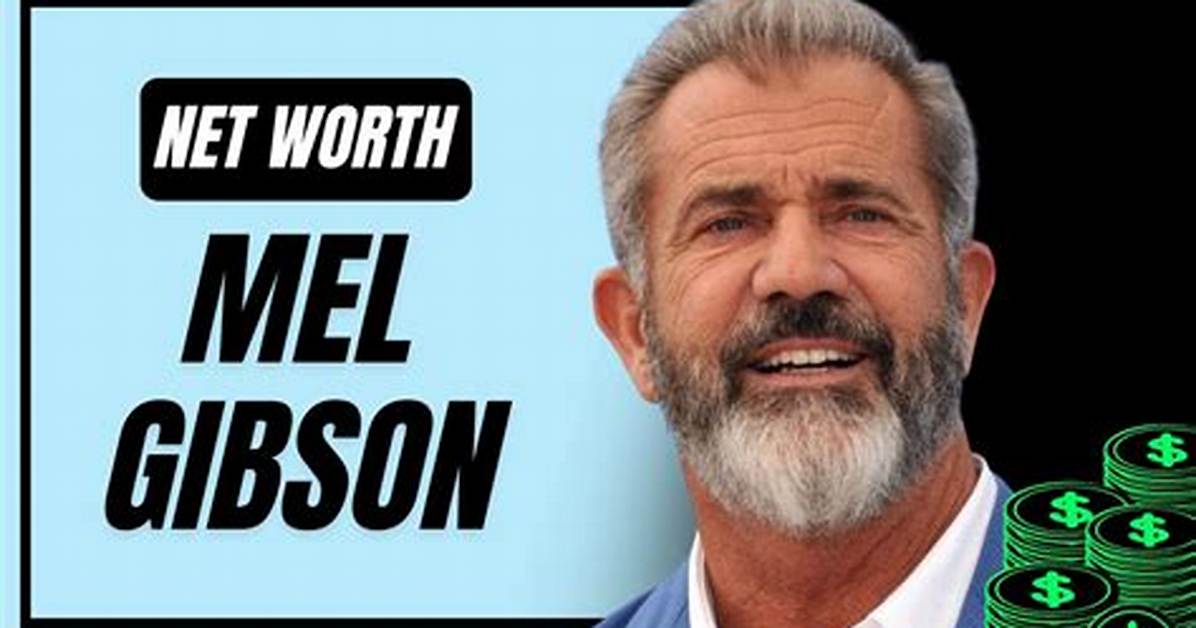 Mel Gibson's Net Worth: a Fortune Built on Hollywood Success