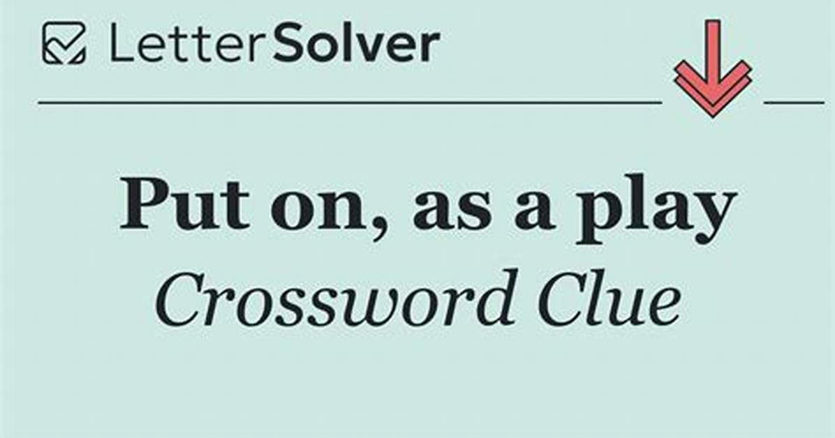 Put On, as a Play Crossword Clue and Answer