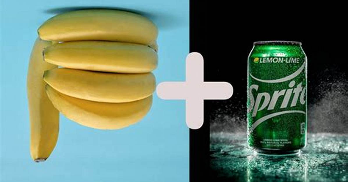 Remember the Banana and Sprite Do to You. All You Need to Know