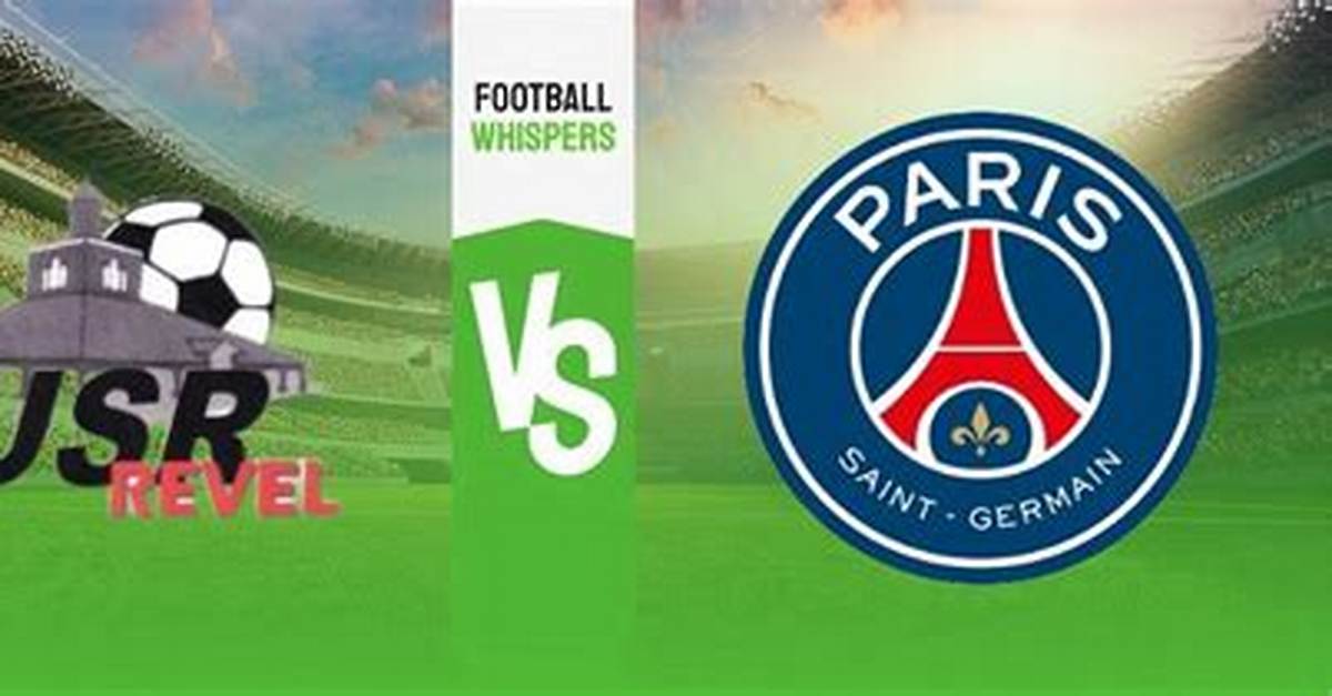Revel vs Psg: the Ultimate Showdown in European Football