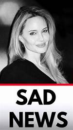 Sad News About Angelina Jolie: a Comprehensive Overview