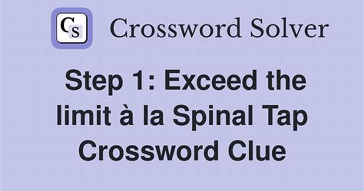 Step 1: Exceed the Limit La Spinal Tap Crossword Clue