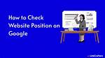 Ultimate Guide: Check Your Website's Position in Google