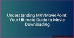 Ultimate Guide to Mkvmoviepoint: Your Go-to Source for Movies