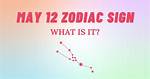 Understanding the May 12 Zodiac Sign: Personality, Compatibility, and More
