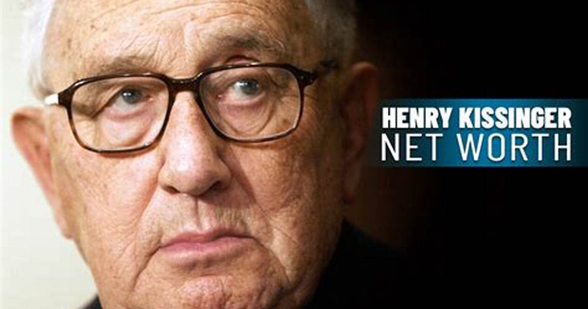 Unraveling Henry Kissinger's Net Worth: a Deep Dive into His Financial Landscape
