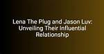 Unraveling the Fascination: Jason Luv and Lena the Plug