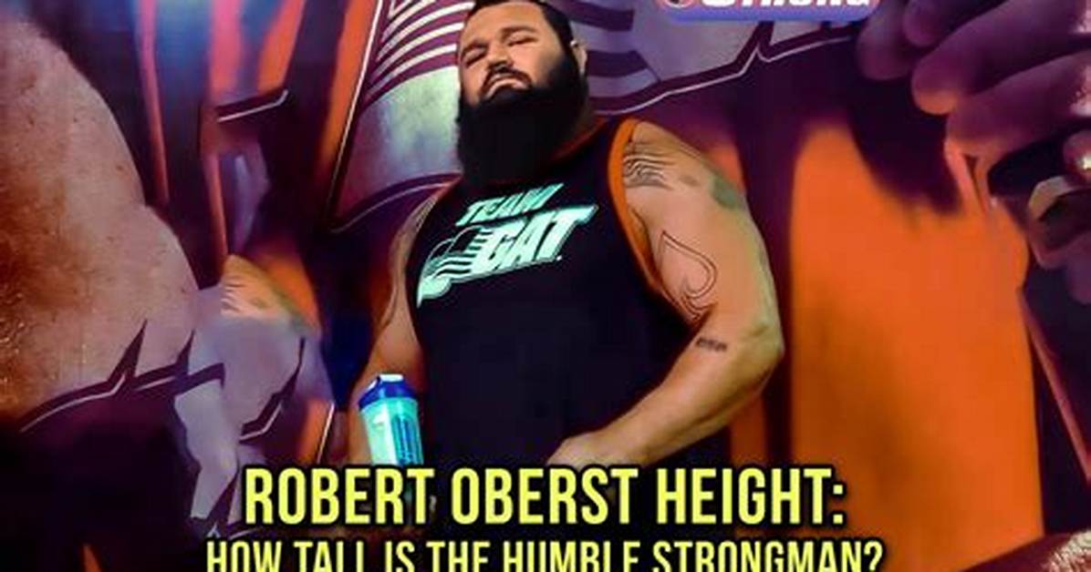 Unraveling the Height of Robert Oberst: a Striking Giant