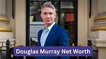 Unveiling Douglas Murray's Net Worth: a Deep Dive into His Financial Success