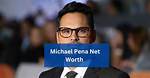Unveiling Michael Pena's Net Worth: Discoveries and Insights