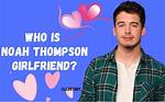 Unveiling Noah Thompson's Heart: Discover His Current Romance