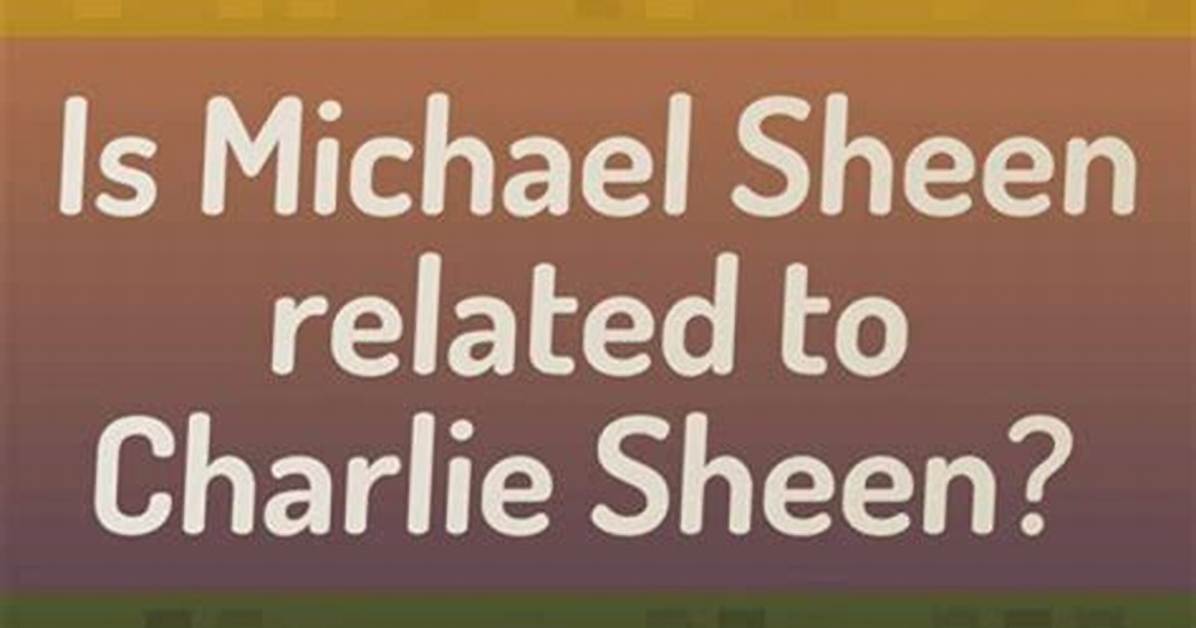 Unveiling the Connection: Michael Sheen and Charlie Sheen