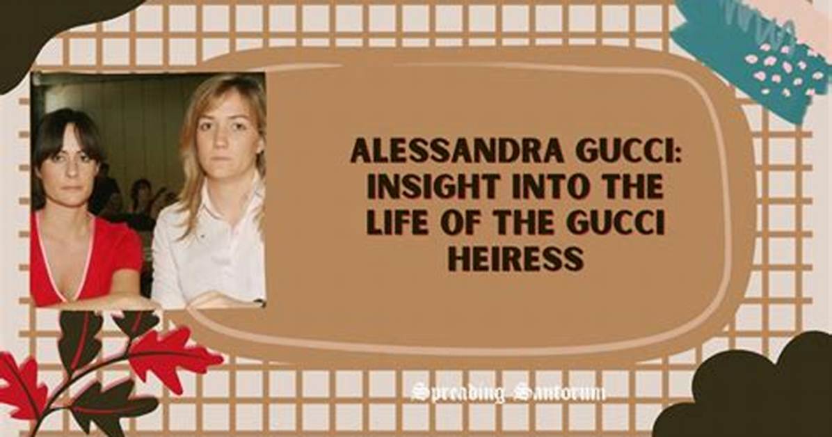 Unveiling the Enigmatic World of Alessandra Gucci: Discoveries and Insights