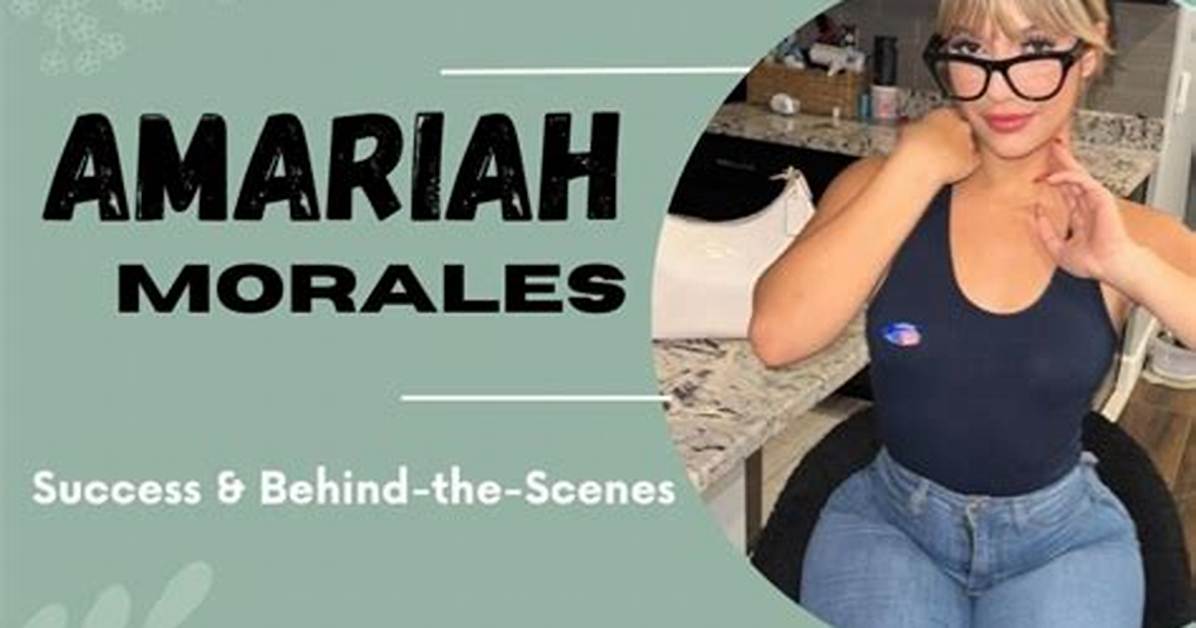 Unveiling the Truth Behind the Amariah Morales Onlyfans Leak: Discoveries and Insights
