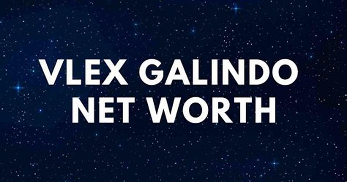 Vlex Galindo Net Worth: a Comprehensive Overview of His Wealth and Success