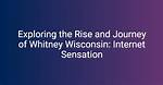 Whitney Wisconsin: the Rise and Journey of a Social Media Sensation